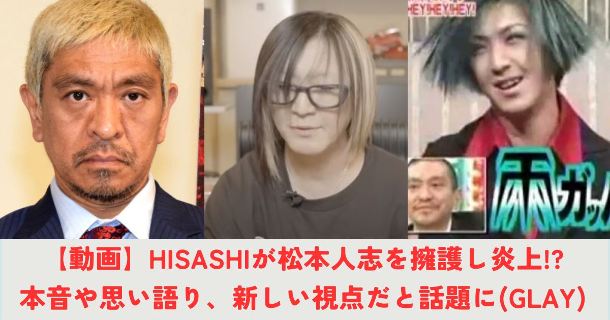 【動画】HISASHIが松本人志を擁護し炎上!?本音や思い語り、新しい視点だと話題に(GLAY)の記事の画像1